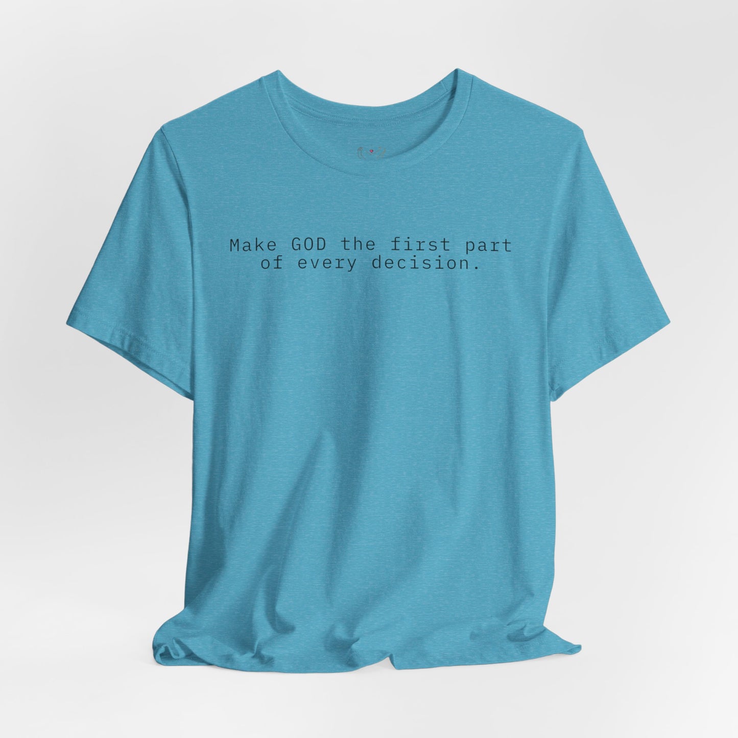 Make GOD the first part of every decision  — Faith Message T‑Shirt